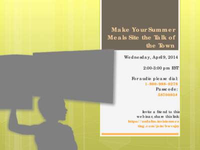 Make Your Summer Meals Site the Talk of the Town Wednesday, April 9, 2014 2:00-3:00 pm EST For audio please dial: