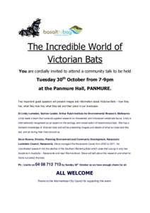 The Incredible World of Victorian Bats You are cordially invited to attend a community talk to be held Tuesday 30th October from 7-9pm at the Panmure Hall, PANMURE.