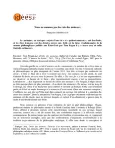 Nous ne sommes pas les rois des animaux Françoise ARMENGAUD Les animaux, en tant que « sujets d’une vie » et « patients moraux », ont des droits, et les êtres humains ont des devoirs envers eux. Telle est la thè