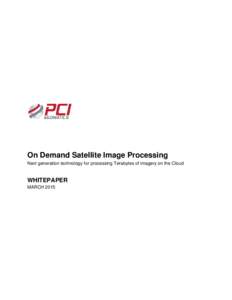 On Demand Satellite Image Processing Next generation technology for processing Terabytes of imagery on the Cloud WHITEPAPER MARCH 2015