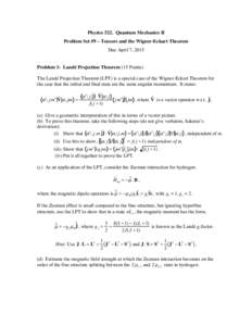 Physics 522. Quantum Mechanics II Problem Set #9 – Tensors and the Wigner-Eckart Theorem Due April 7, 2015 Problem 1: Landé Projection Theorem (15 Points) The Landé Projection Theorem (LPT) is a special case of the W