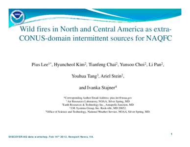 Wild fires in North and Central America as extraCONUS-domain intermittent sources for NAQFC  Pius Lee1*, Hyuncheol Kim2, Tianfeng Chai2, Yunsoo Choi2, Li Pan2, Youhua Tang3, Ariel Stein2, and Ivanka Stajner4 *Correspondi