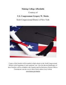 Making College Affordable Courtesy of U.S. Congressman Gregory W. Meeks Sixth Congressional District of New York  Copies of this booklet will be mailed to high schools in the Sixth Congressional