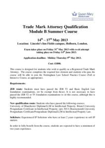 Trade Mark Attorney Qualification Module B Summer Course 14th – 17th May 2013 Location: Lincoln’s Inn Fields campus, Holborn, London. Exam takes place on Friday 31st May 2013 with re-sit attempt taking place on Frida