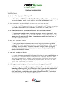 FREQUENTLY ASKED QUESTIONS About the Program Q – Can you explain the purpose of this program? A – The intent is for FIRST® teams to be able to both “do good,” by providing solutions that help the environment, an