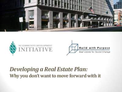 Developing a Real Estate Plan: Why you don’t want to move forward with it Presentation Overview Introduce Tools and Resources to: • Understand real estate development