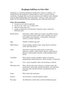 Dysphagia Soft/Easy-to-Chew Diet Dysphagia is a swallowing impairment resulting from a disease or condition. It is characterized by the disruption of standard behavior, sensory and motor skills in swallowing. Dysphagic d