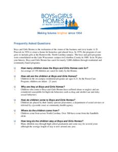 Making futures brighter since[removed]Frequently Asked Questions Boys and Girls Homes is the realization of the vision of the business and civic leader A. D. Peacock in 1954 to create a home for homeless and abused boys. I