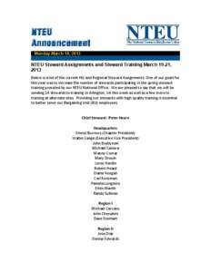 Monday March 18, 2013  NTEU Steward Assignments and Steward Training March 19-21, 2013 Below is a list of the current HQ and Regional Steward Assignments. One of our goals for this year was to increase the number of stew