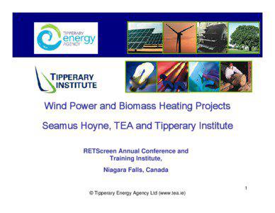 Wind Power and Biomass Heating Projects Seamus Hoyne, TEA and Tipperary Institute RETScreen Annual Conference and