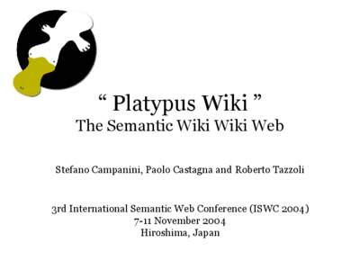 “ Platypus Wiki ” The Semantic Wiki Wiki Web Stefano Campanini, Paolo Castagna and Roberto Tazzoli 3rd International Semantic Web Conference (ISWC[removed]November 2004