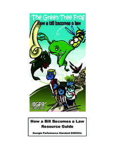 How a Bill Becomes a Law Resource Guide Georgia Performance Standard SS8CG2c The Green Tree Frog: How a Bill Becomes a Law Resource Guide