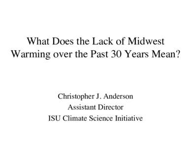 What Does the Lack of Midwest Warming over the Past 30 Years Mean?� Christopher J. Anderson	 
 Assistant Director