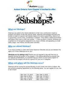 Autism Ontario York Chapter is excited to offer:  What are Sibshops? Sibshops are pedal-to-the-metal celebrations of the many contributions made by brothers and sisters of kids with special needs. Sibshops acknowledge th
