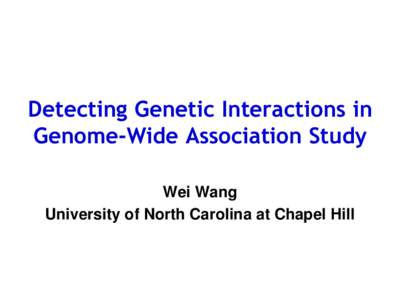 Detecting Genetic Interactions in Genome-Wide Association Study Wei Wang University of North Carolina at Chapel Hill  Systems Genetics