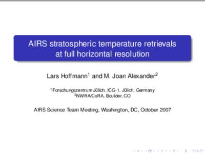 AIRS stratospheric temperature retrievals at full horizontal resolution Lars Hoffmann1 and M. Joan Alexander2 1 Forschungszentrum  Jülich, ICG-1, Jülich, Germany