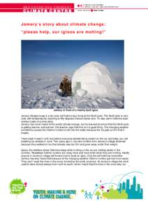 Jemer y’s stor y about climate change: “ please help, our igloos are melting !” Jemery in front of a freshly built igloo Jemery Ukuqtunnuaq is a ten-year-old Eskimo boy living at the North pole. The North pole is v