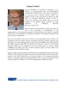 Jacques Lochard Jacques LOCHARD was educated in Economics at the University of Besançon-France (BS) and Paris-PantheonSorbonne (MS). He joined the Centre d’étude sur l’Evaluation de la protection dans le domaine Nu