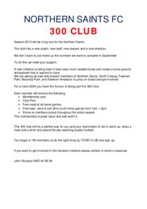 NORTHERN SAINTS FC 300 CLUB Season 2013 will be a big one for the Northern Saints. The club has a new coach, new staff, new players and a new direction. We don’t want to just make up the numbers we want to compete in S