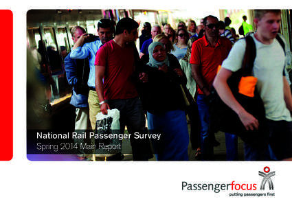 National Rail Passenger Survey Spring 2014 Main Report What is Passenger Focus? Passenger Focus is the independent consumer watchdog for Britain’s rail passengers and England’s bus, coach and