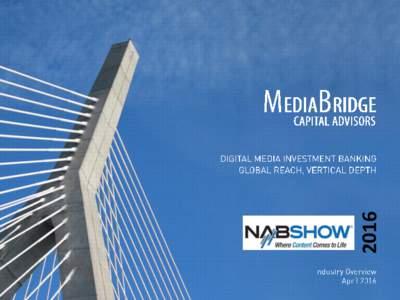 2016  To Our Colleagues and Friends at NAB 2016 MediaBridge Capital Advisors is pleased to be attending NABMediaBridge Co-founders and Managing Partners Ethan Jacks and John Bowen, and Industry Executive Advisors