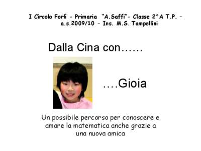 I Circolo Forlì - Primaria “A.Saffi”- Classe 2°A T.P. – a.s[removed]Ins. M.S. Tampellini Dalla Cina con……  ….Gioia