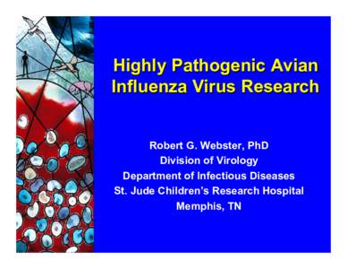 Highly Pathogenic Avian Influenza Virus Research Robert G. Webster, PhD Division of Virology Department of Infectious Diseases St. Jude Children’s Research Hospital