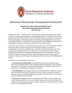 FRESH Seminar: “Dinners by Design: The Emerging Field of 3D-Printed Food” Benjamin Cox, Assistant Engineer of Medical Devices UW–Madison Morgridge Institute for Research March 24, 2015 MADISON, Wis. (FRI) – The a