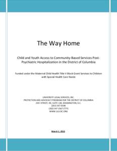 The Way Home Child and Youth Access to Community-Based Services PostPsychiatric Hospitalization in the District of Columbia Funded under the Maternal Child Health Title V Block Grant Services to Children with Special Hea