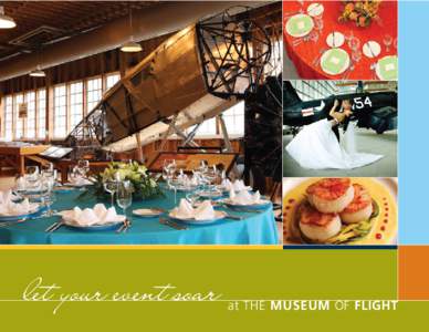 let your event soar  at THE MUSEUM OF FLIGHT prepare your event for take-off Whether you’re planning a 14-person meeting or a 4,000-guest gala, The Museum of Flight offers the Northwest’s best –