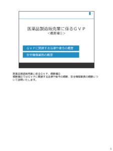 医薬品製造販売業に係るＧＶＰ、概要編① 概要編①ではＧＶＰに関連する法律や省令の概要、安全確保業務の概要につ いて説明いたします。 1