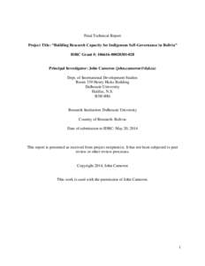 Final Technical Report Project Title: “Building Research Capacity for Indigenous Self-Governance in Bolivia” IDRC Grant #: [removed]028 Principal Investigator: John Cameron ([removed]) Dept. of Inter