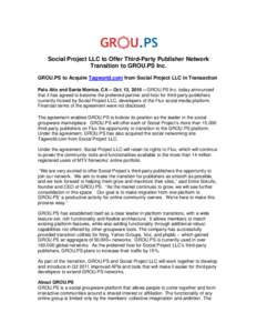 Social Project LLC to Offer Third-Party Publisher Network Transition to GROU.PS Inc. GROU.PS to Acquire Tagworld.com from Social Project LLC in Transaction Palo Alto and Santa Monica, CA -- Oct. 13, [removed]GROU.PS Inc. 