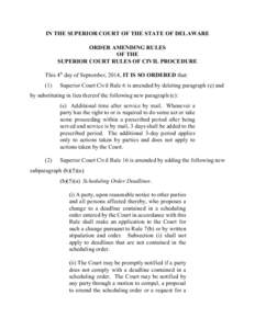 IN THE SUPERIOR COURT OF THE STATE OF DELAWARE ORDER AMENDING RULES OF THE SUPERIOR COURT RULES OF CIVIL PROCEDURE This 4th day of September, 2014, IT IS SO ORDERED that: (1)
