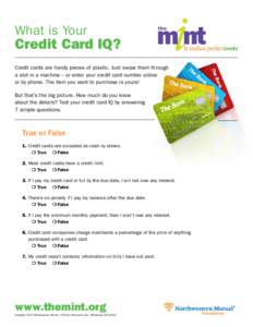 What is Your  Credit Card IQ? Credit cards are handy pieces of plastic. Just swipe them through a slot in a machine – or enter your credit card number online or by phone. The item you want to purchase is yours!