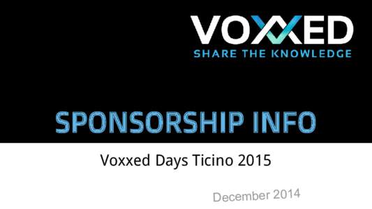 SPONSORSHIP INFO Voxxed Days Ticino 2015 December 2014 About VOXXED New initiative launched during DEVOXX 2014 keynote