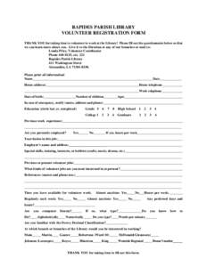 RAPIDES PARISH LIBRARY VOLUNTEER REGISTRATION FORM THANK YOU for taking time to volunteer to work at the Library! Please fill out the questionnaire below so that we can learn more about you. Give it to the librarian at a