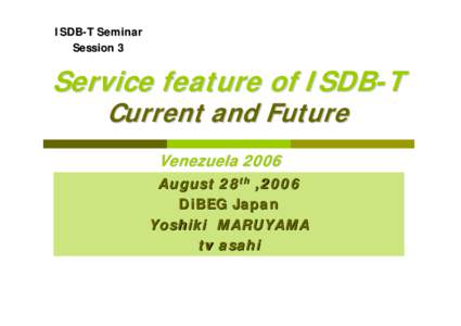 ISDB-T Seminar Session 3 Service feature of ISDB-T Current and Future Venezuela 2006