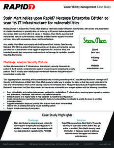 Vulnerability Management Case Study  Stein Mart relies upon Rapid7 Nexpose Enterprise Edition to scan its IT infrastructure for vulnerabilities Headquartered in Jacksonville, Florida, Stein Mart is a nationwide retailer 