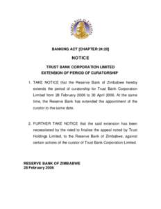 BANKING ACT [CHAPTER 24:20]  NOTICE TRUST BANK CORPORATION LIMITED EXTENSION OF PERIOD OF CURATORSHIP 1. TAKE NOTICE that the Reserve Bank of Zimbabwe hereby