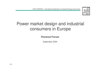 IFIEC EUROPE – International Federation of Industrial Energy Consumers  Power market design and industrial consumers in Europe Florence Forum September 2004