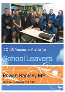 2013 Resource Guide for  School Leavers This guide is distributed with the compliments of:  Rowan Ramsey MP