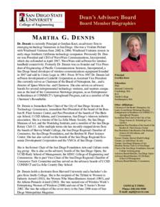 Dean’s Advisory Board Board Member Biographies M A RT H A G . D E N N I S Dr. Dennis is currently Principal at Gordian Knot, an advisory firm to emerging technology businesses in San Diego. She was a Venture Partner