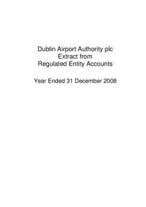 Dublin Airport Authority plc Extract from Regulated Entity Accounts Year Ended 31 December 2008  Dublin Airport Authority plc – Extract from Regulated Entity Accounts