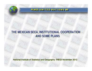 PLACE: PLACE:UUNNI ITTEEDD NNAATTI IOONNSS NY NY THE MEXICAN SEEA, INSTITUTIONAL COOPERATION AND SOME PLANS