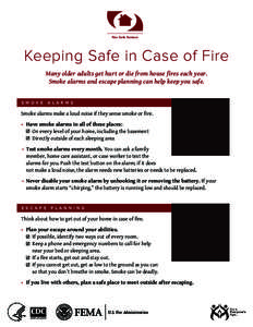 Fire Safe Seniors  Keeping Safe in Case of Fire Many older adults get hurt or die from house fires each year. Smoke alarms and escape planning can help keep you safe. S M O K E