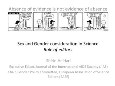 Absence of evidence is not evidence of absence  Sex and Gender consideration in Science Role of editors Shirin Heidari Executive Editor, Journal of the International AIDS Society (JIAS)