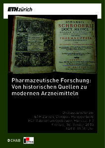 Pharmazeutische Forschung: Von historischen Quellen zu modernen Arzneimitteln Diskussionsforum ETH Zürich, Campus Hönggerberg HCI-Auditoriumsgebäude, Hörsaal J 3