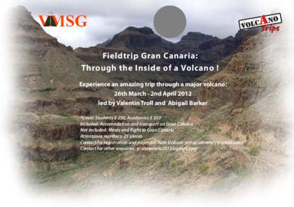 Fieldtrip Gran Canaria: Through the Inside of a Volcano ! Experience an amazing trip through a major volcano: 26th March - 2nd April 2012 led by Valentin Troll and Abigail Barker *Costs: Students £ 250, Academics £ 350