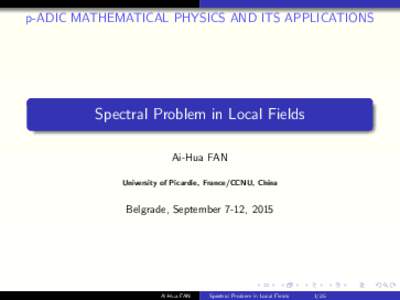 p-ADIC MATHEMATICAL PHYSICS AND ITS APPLICATIONS  Spectral Problem in Local Fields Ai-Hua FAN University of Picardie, France/CCNU, China